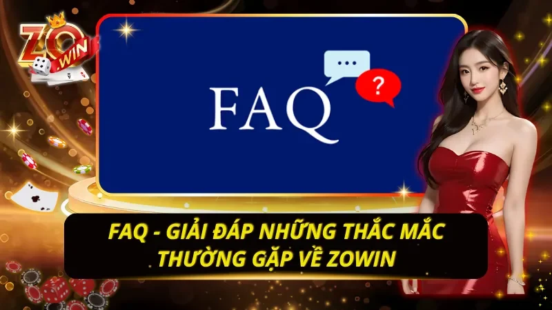 FAQ - Giải đáp những thắc mắc thường gặp về Zowin